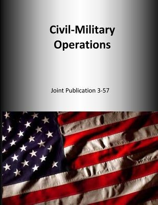 Civil-Military Operations: Joint Publication 3-57 by U. S. Joint Force Command