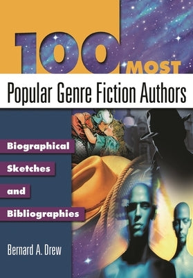 100 Most Popular Genre Fiction Authors: Biographical Sketches and Bibliographies by Drew, Bernard a.