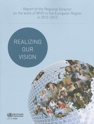 Realizing Our Vision: Report of the Regional Director on the Work of Who in the European Region in 2012-2013 by Centers of Disease Control