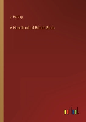 A Handbook of British Birds by Harting, J.