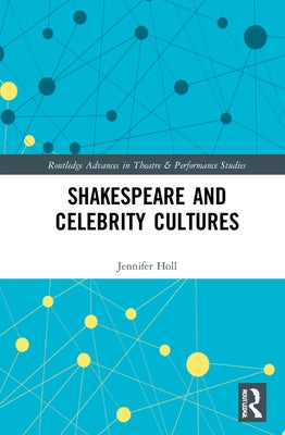 Shakespeare and Celebrity Cultures by Holl, Jennifer