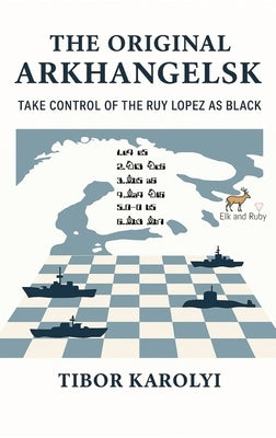 The Original Arkhangelsk: Take Control of the Ruy Lopez as Black by Karolyi, Tibor