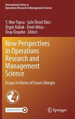 New Perspectives in Operations Research and Management Science: Essays in Honor of Fusun Ulengin by Topcu, Y. Ilker