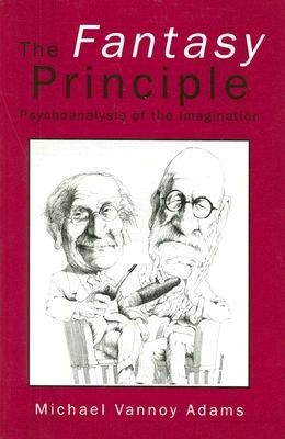The Fantasy Principle: Psychoanalysis of the Imagination by Adams, Michael Vannoy