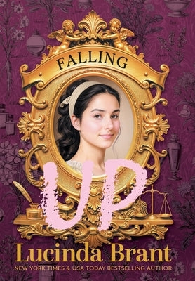 Falling UP: An Enchanting Georgian Fairytale...of Sorts...regarding a Beautiful Beast and His Penniless Redeemer by Brant, Lucinda
