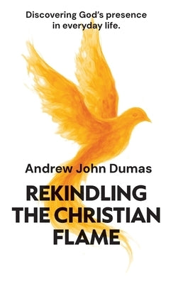 Rekindling the Christian Flame by Dumas, Andrew J.