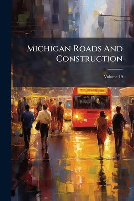 Michigan Roads And Construction; Volume 19 by Anonymous