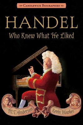 Handel, Who Knew What He Liked by Anderson, M. T.