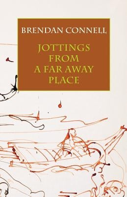 Jottings from a Far Away Place by Connell, Brendan