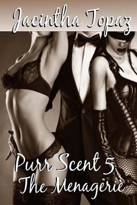 Purr Scent V: The Menagerie: Purr Billionaire BDSM MFF Menage Erotic Romance by Topaz, Jacintha