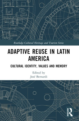 Adaptive Reuse in Latin America: Cultural Identity, Values and Memory by Bernardi, José