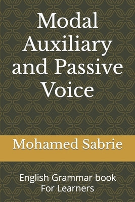 Modal Auxiliary and Passive Voice: English Grammar book For Learners by Sabrie, Mohamed Hussein