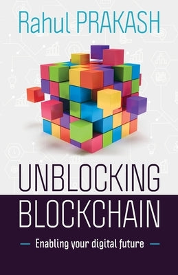 Unblocking Blockchain: Enabling Your Digital Future by Prakash, Rahul