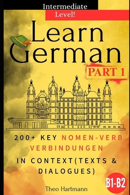 Learn German B1-B2 (Intermediate Level): 200+ Key Nomen-Verb-Verbindungen in Context (Texts and Dialogues) by Hartmann, Theo