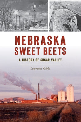 Nebraska Sweet Beets: A History of Sugar Valley by Gibbs, Lawrence