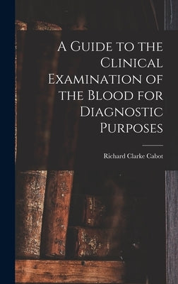 A Guide to the Clinical Examination of the Blood for Diagnostic Purposes by Cabot, Richard Clarke