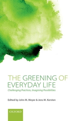 The Greening of Everyday Life: Challenging Practices, Imagining Possibilities by Meyer, John M.