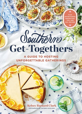 Southern Get-Togethers: A Guide to Hosting Unforgettable Gatherings--Plus Entertaining Inspiration, Tips, and 100+ Recipes by Barnard Clark, Kelsey