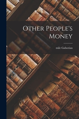 Other People's Money by Gaboriau, Mile