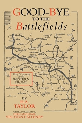 Good-Bye to the Battlefields: Today and Yesterday on the Western Front by Taylor, H. a.