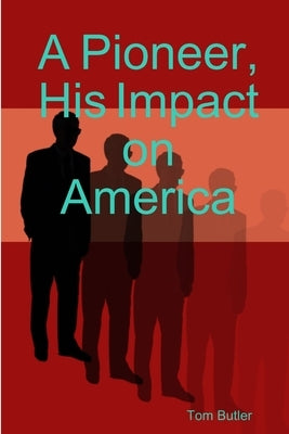 A Pioneer, His Impact on America by Butler, Tom
