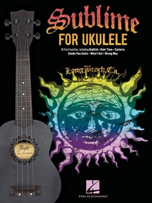 Sublime for Ukulele: 16 Fan Favorites Arranged with Vocal Melody and Chord Diagrams for Standard G-C-E-A Tuning by Sublime