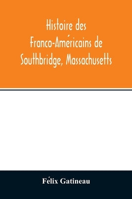Histoire des Franco-Américains de Southbridge, Massachusetts by Gatineau, Félix