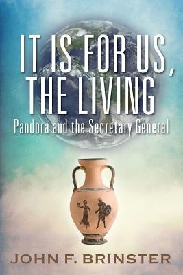 It Is for Us, the Living: Pandora and the Secretary General by Brinster, John F.
