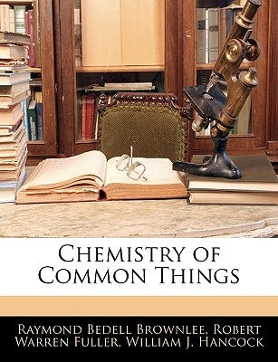 Chemistry of Common Things by Brownlee, Raymond Bedell