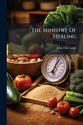 The Ministry Of Healing by Large, John Ellis