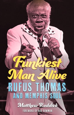Funkiest Man Alive: Rufus Thomas and Memphis Soul by Ruddick, Matthew