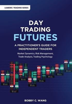 Day Trading Futures: A Practitioner's Guide for Independent Traders by Wang, Bobby C.