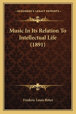 Music In Its Relation To Intellectual Life (1891) by Ritter, Frederic Louis