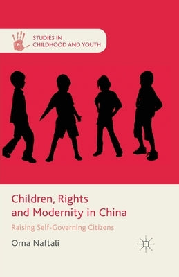 Children, Rights and Modernity in China: Raising Self-Governing Citizens by Naftali, O.