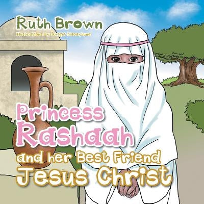 Princess Rashaah and her Best Friend Jesus Christ by Brown, Ruth