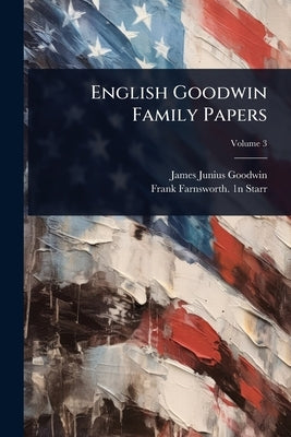 English Goodwin Family Papers by Goodwin, James Junius