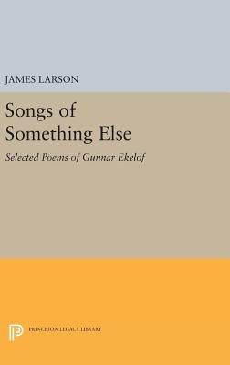 Songs of Something Else: Selected Poems of Gunnar Ekelof by Larson, James