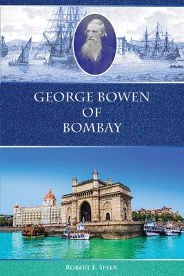 George Bowen of Bombay by Speer, Robert E.