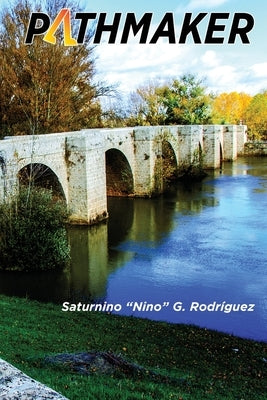 Pathmaker: A Journey of Identity, Faith, and Resilience Across Three Continents by G. Rodríguez, Saturnino Nino