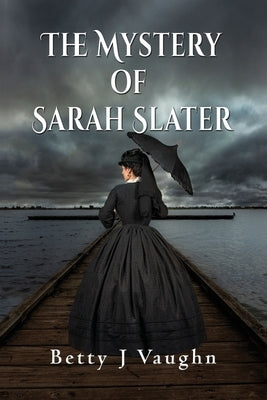 The Mystery of Sarah Slater by Vaughn, Betty J.