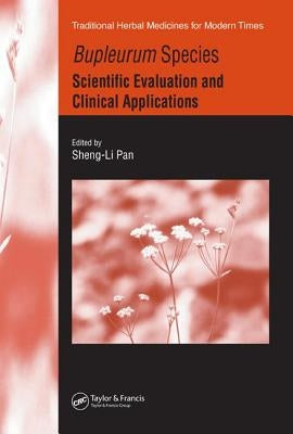 Bupleurum Species: Scientific Evaluation and Clinical Applications by Pan, Sheng-Li