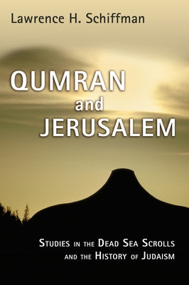 Qumran and Jerusalem: Studies in the Dead Sea Scrolls and the History of Judaism by Schiffman, Lawrence H.