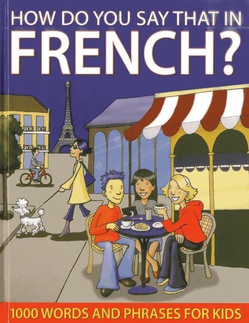 How Do You Say That in French?: 1000 Words and Phrases for Kids by Delaney, Sally