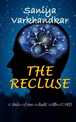 The Recluse: A tale of an adult with ADHD by Varkhandkar, Saniya