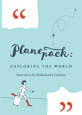 Planepack: Exploring the world - interviews by Slobodanka Graham by Graham, Slobodanka