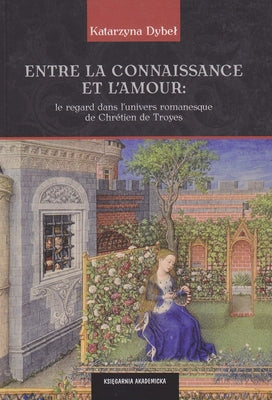 Entre La Connaissance Et l'Amour: Le Regard Dans l'Univers Romanesque de Chretien de Troyes by Archeobooks