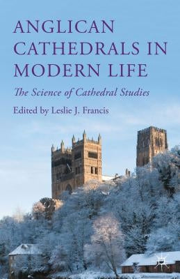 Anglican Cathedrals in Modern Life: The Science of Cathedral Studies by Francis, Leslie J.