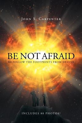 Be Not Afraid to Follow the Footprints from Heaven by Carpenter, John S.