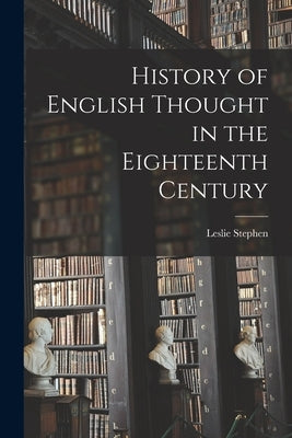History of English Thought in the Eighteenth Century by Stephen, Leslie