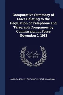 Comparative Summary of Laws Relating to the Regulation of Telephone and Telegraph Companies by Commission in Force November 1, 1913 by American Telephone and Telegraph Company